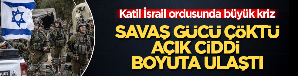 Katil İsrail ordusunda büyük kriz! Savaş gücü çöktü, açık ciddi boyuta ulaştı