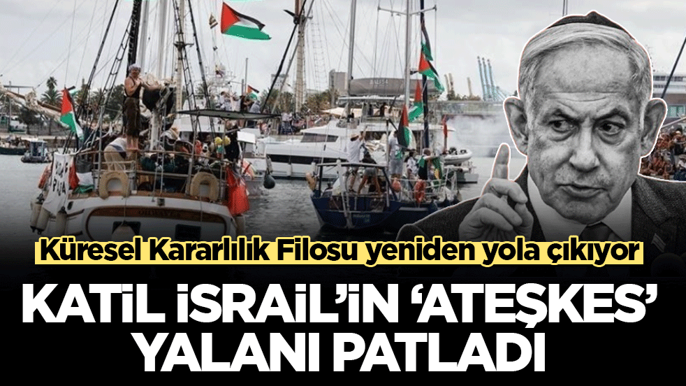 Katil İsrail’in 'ateşkes' yalanı patladı: Küresel Kararlılık Filosu yeniden yola çıkıyor