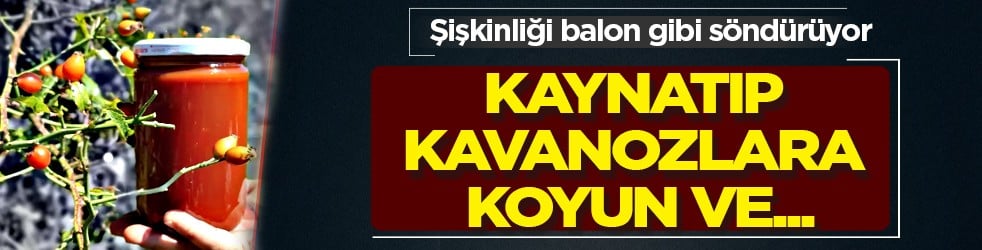 Kaynatıp kavanozlara koyun! Şişkinliği balon gibi söndürüyor, iltihap falan kalmıyor! Tam bir şifa...