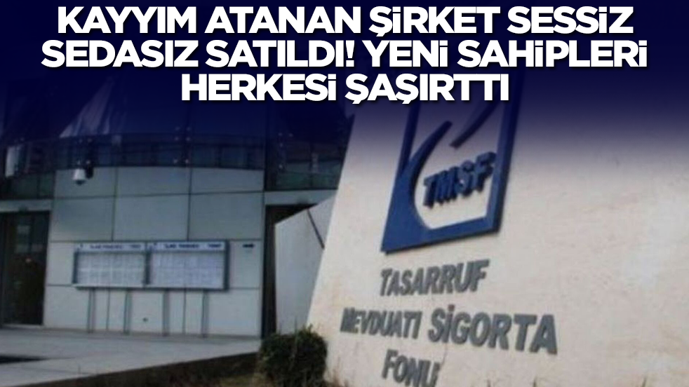 Kayyım atanan şirket sessiz sedasız satıldı! Yeni sahipleri herkesi şaşırttı