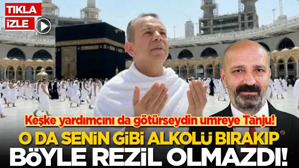 Keşke yardımcını da götürseydin umreye Tanju! O da senin gibi alkolü bırakıp böyle rezil olmazdı