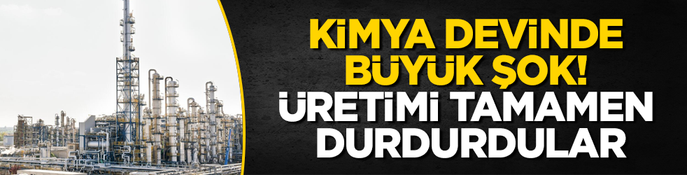 Kimya devinde büyük şok! Üretimi tamamen durdurdular