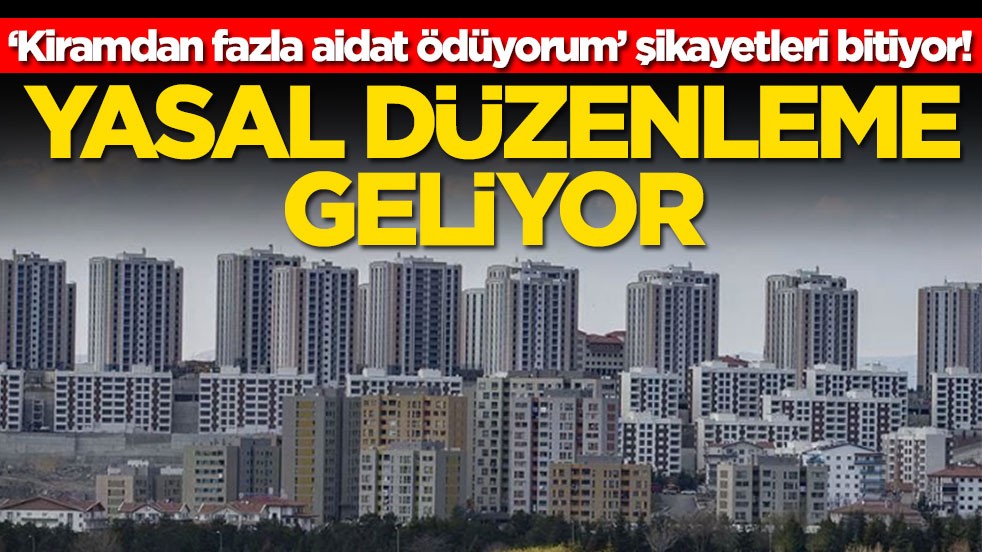 ‘Kiramdan fazla aidat ödüyorum’ şikayetleri bitiyor: Yasal düzenleme yolda