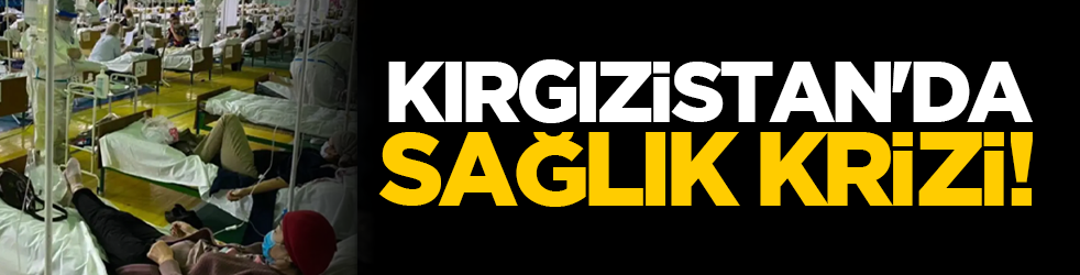 Kırgızistan'da sağlık krizi!