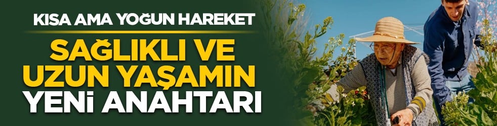 Kısa ama yoğun hareket: Sağlıklı ve uzun yaşamın yeni anahtarı