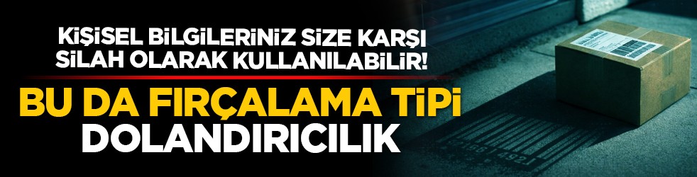 Kişisel bilgileriniz size karşı silah olarak kullanılabilir! Bu da fırçalama tipi dolandırıcılık