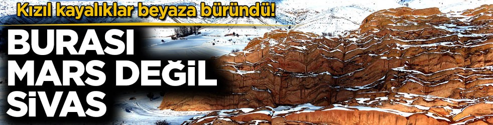 Kızıl kayalıklar beyaza büründü! Burası Mars değil Sivas