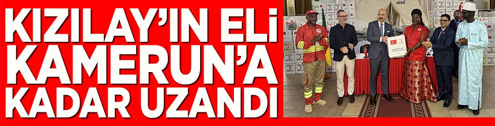 Kızılay'ın eli Kamerun'a kadar uzandı