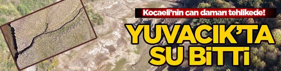 Kocaeli’nin can damarı tehlikede! Yuvacık’ta su bitti