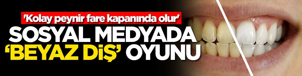 'Kolay peynir fare kapanında olur' Sosyal medyada 'beyaz diş' oyunu