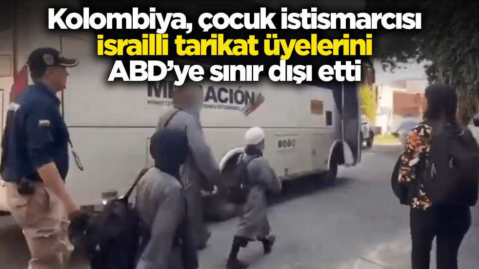 Kolombiya, çocuk istismarcısı İsrailli tarikat üyelerini ABD’ye sınır dışı etti