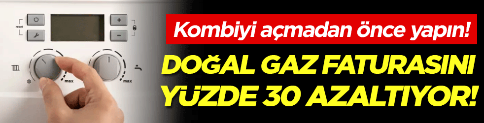 Kombiyi açmadan önce yapın: Doğal gaz faturasını yüzde 30 azaltıyor!