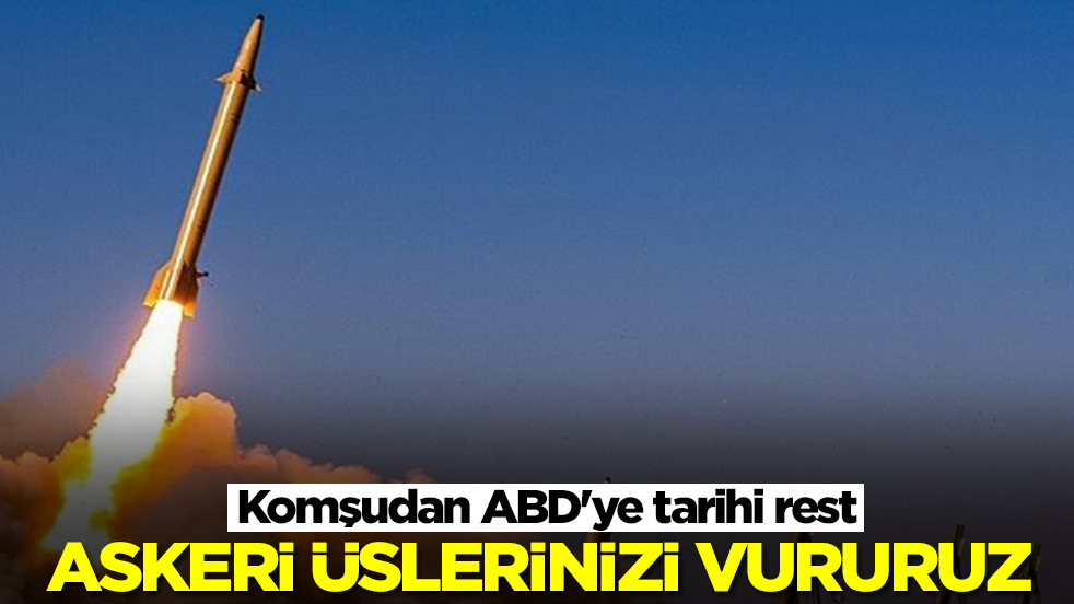 Komşudan ABD'ye tarihi rest: Askeri üslerinizi vururuz