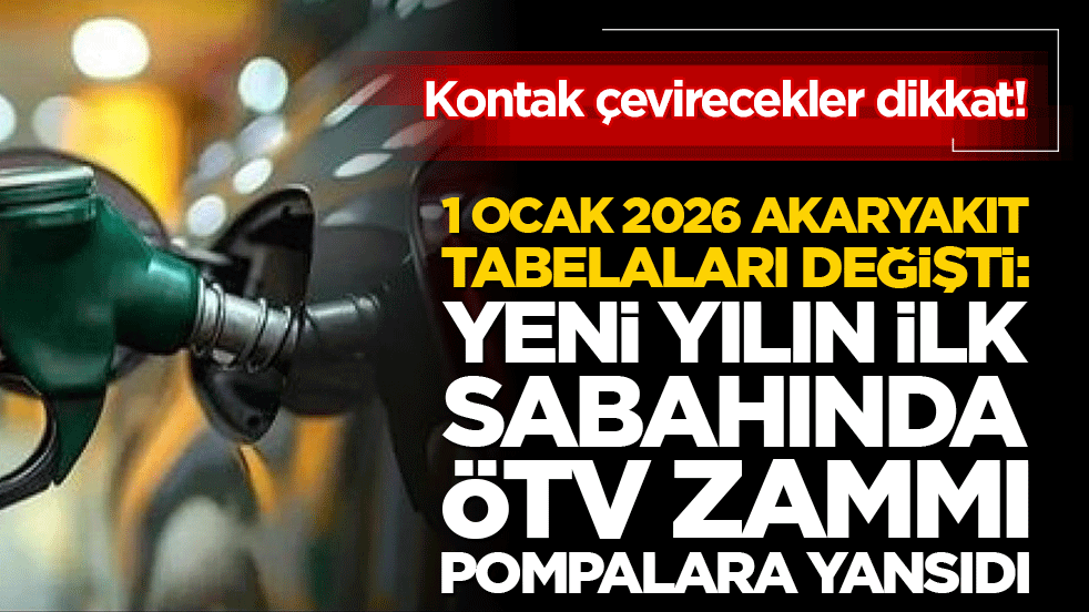 Kontak çevirecekler dikkat! 1 Ocak 2026 akaryakıt tabelaları değişti: Yeni yılın ilk sabahında dev ÖTV zammı pompalara yansıdı