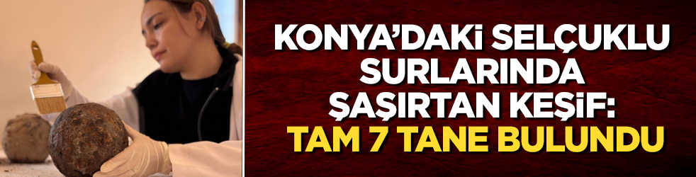 Konya’daki Selçuklu surlarında şaşırtan keşif: Tam 7 tane bulundu