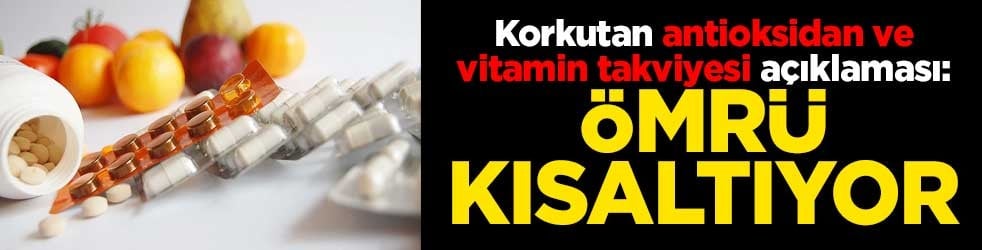Korkutan antioksidan ve vitamin takviyesi açıklaması: Ömrü kısaltıyor