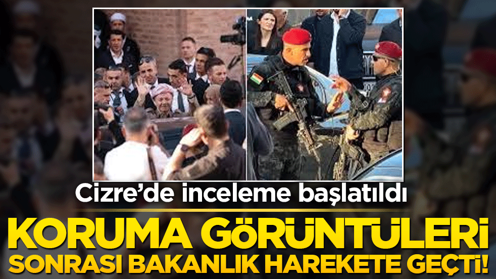 Koruma görüntüleri sonrası bakanlık harekete geçti! Cizre’de inceleme başlatıldı