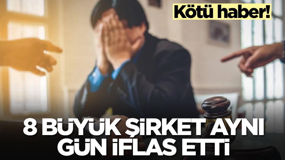 Kötü haber: 8 büyük şirket aynı gün iflas etti