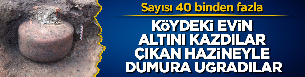 Köydeki evin altını kazdılar, çıkan hazineyle dumura uğradılar: Sayısı 40 binden fazla