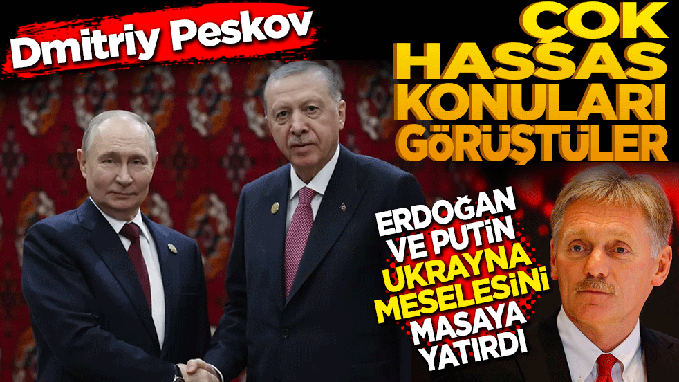 Kremlin Sarayı Sözcüsü Dmitriy Peskov: Çok hassas konuları görüştüler