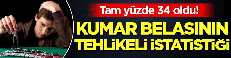 Kumar belasının tehlikeli istatistiği: Tam yüzde 34 oldu!