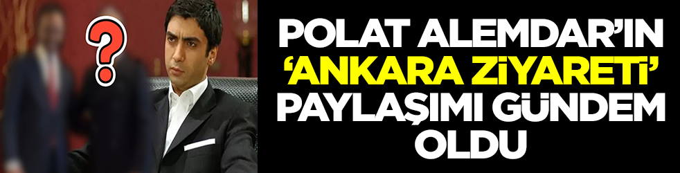 Kurtlar Vadisi'nin Polat Alemdar'ı Necati Şaşmaz'ın 'Ankara ziyareti' paylaşımı gündem oldu