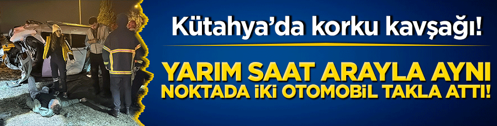 Kütahya’da korku kavşağı! Yarım saat arayla aynı noktada iki otomobil takla attı!