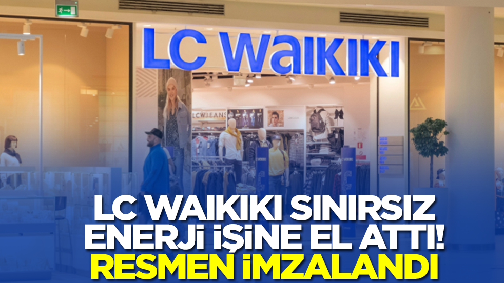LC Waikiki sınırsız enerji işine el attı: İmzalar resmen atıldı