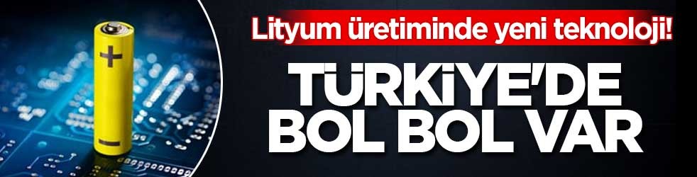 Lityum üretiminde yeni teknoloji! Türkiye'de bol bol var