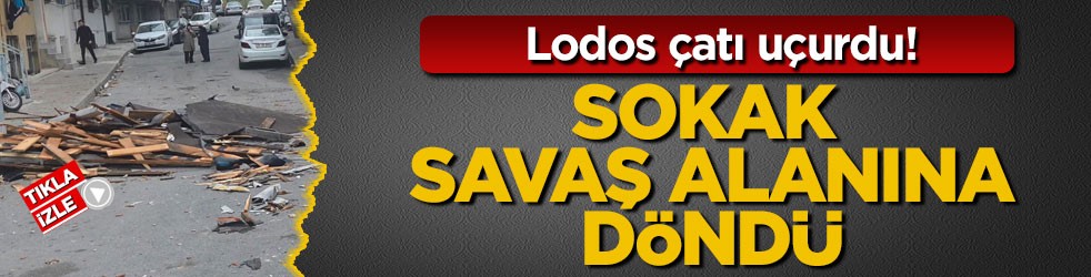 Lodos çatı uçurdu! Sokak savaş alanına döndü