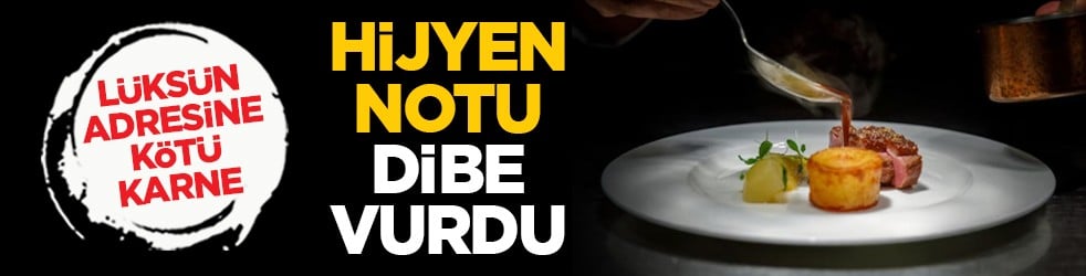 Lüksün adresine kötü karne: Hijyen notu dibe vurdu