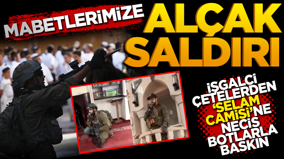 Mabetlerimize alçak saldırı: İşgalci çetelerden Selam Camisi’ne necis botlarla baskın!
