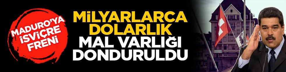 Maduro’ya İsviçre freni: Milyarlarca dolarlık mal varlığı donduruldu