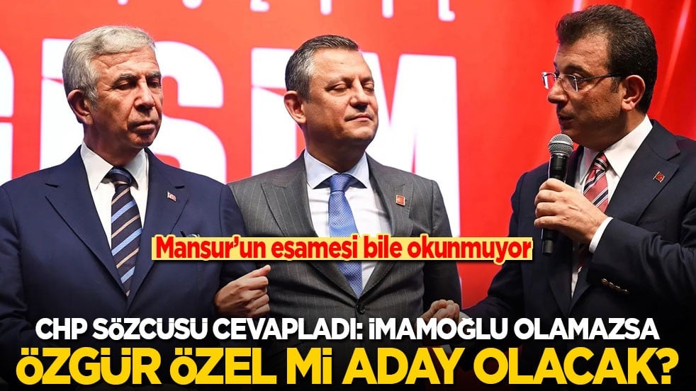 Mansur’un esamesi bile yok! CHP Sözcüsü cevapladı: İmamoğlu aday olamazsa Özel mi olacak?