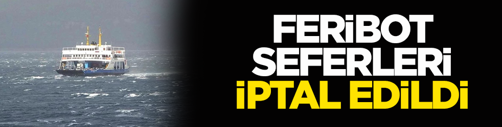 Marmara'da hava koşulları feribot seferlerini iptal ettirdi
