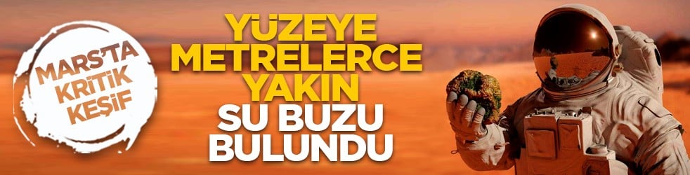 Mars’ta kritik keşif: Yüzeye metrelerce yakın su buzu bulundu