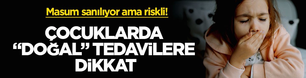 Masum sanılıyor ama riskli! Çocuklarda "doğal" tedavilere dikkat