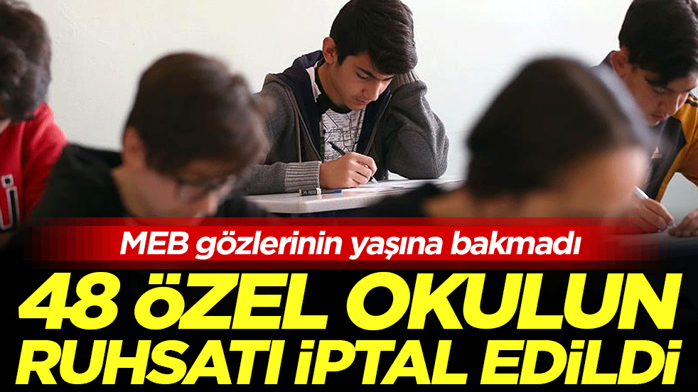MEB gözlerinin yaşına bakmadı: 48 özel okulun ruhsatı iptal edildi!