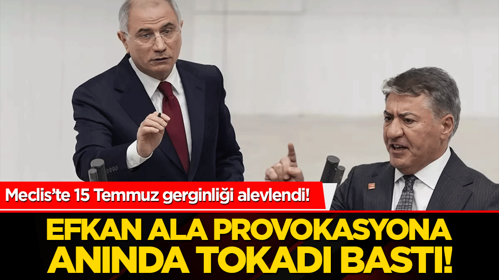 Meclis’te 15 Temmuz gerginliği alevlendi! Efkan Ala provokasyona anında tokadı bastı!