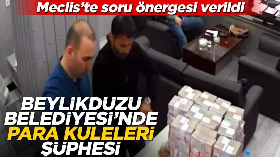 Meclis’te soru önergesi verildi! Beylikdüzü Belediyesi’nde para kuleleri şüphesi