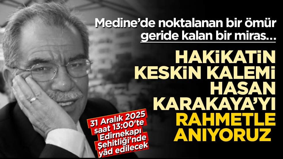Medine’de noktalanan bir ömür, geride kalan bir miras… Hakikatin Keskin Kalemi Hasan Karakaya’yı rahmetle anıyoruz