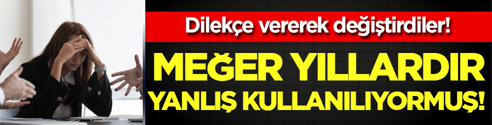 Meğer yıllardır yanlış kullanılıyormuş: Dilekçe vererek değiştirdiler!