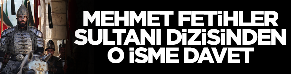 Mehmed: Fetihler Sultanı dizisinden o isme davet