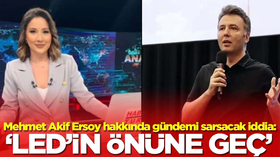 Mehmet Akif Ersoy hakkında gündemi sarsacak iddia: LED'in önüne geç