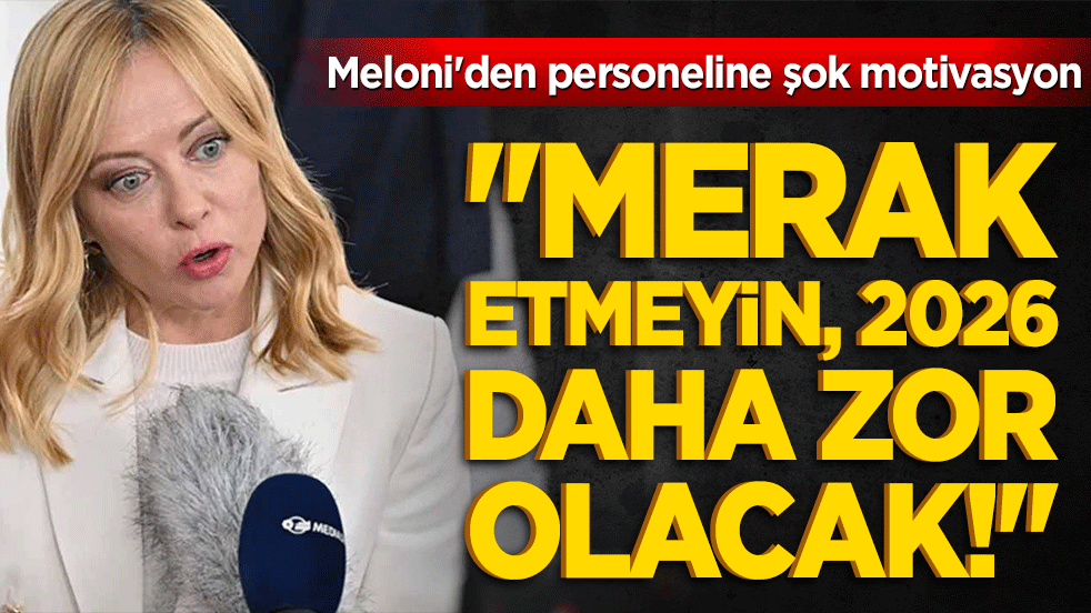 Meloni'den personeline şok motivasyon: "Merak etmeyin, 2026 daha zor olacak!"
