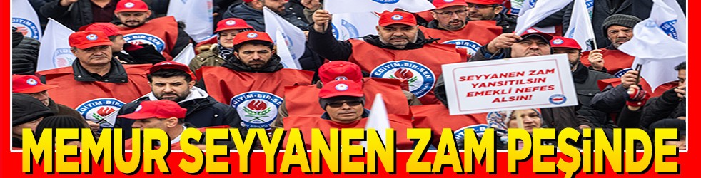 Memur seyyanen zam peşinde