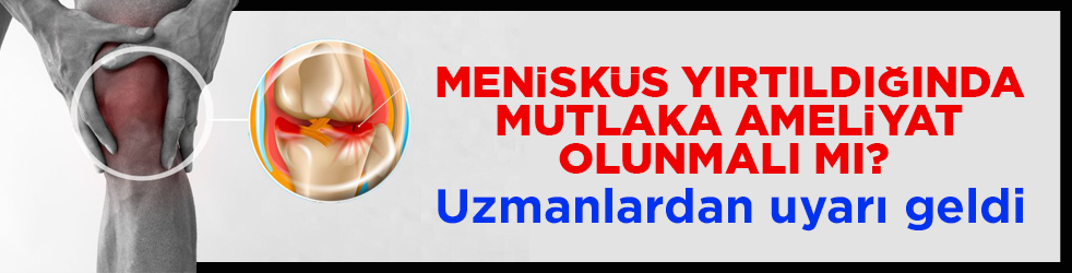 Menisküs yırtıldığında mutlaka ameliyat olunmalı mı? Uzmanlardan uyarı geldi!