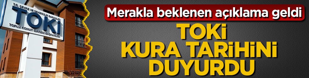 Merakla beklenen açıklama geldi! TOKİ kura tarihini duyurdu