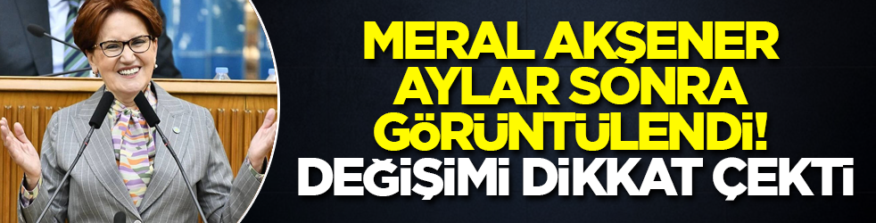 Meral Akşener aylar sonra görüntülendi! Değişimi dikkat çekti