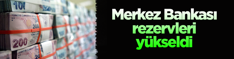 Merkez Bankası rezervleri yükseldi